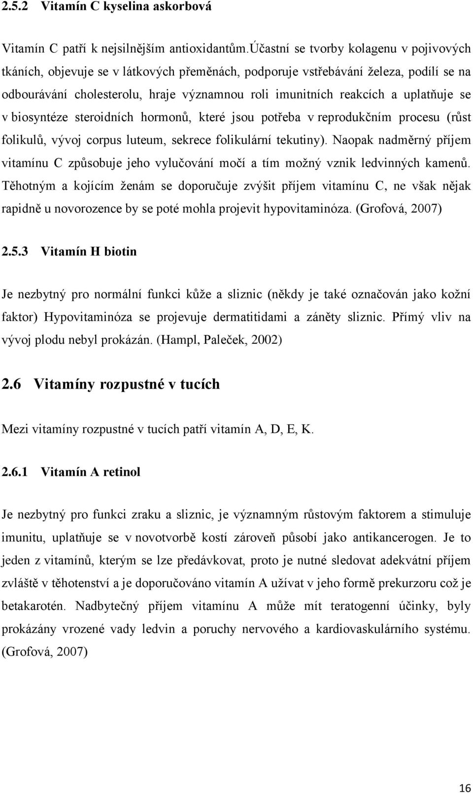 uplatňuje se v biosyntéze steroidních hormonů, které jsou potřeba v reprodukčním procesu (růst folikulů, vývoj corpus luteum, sekrece folikulární tekutiny).