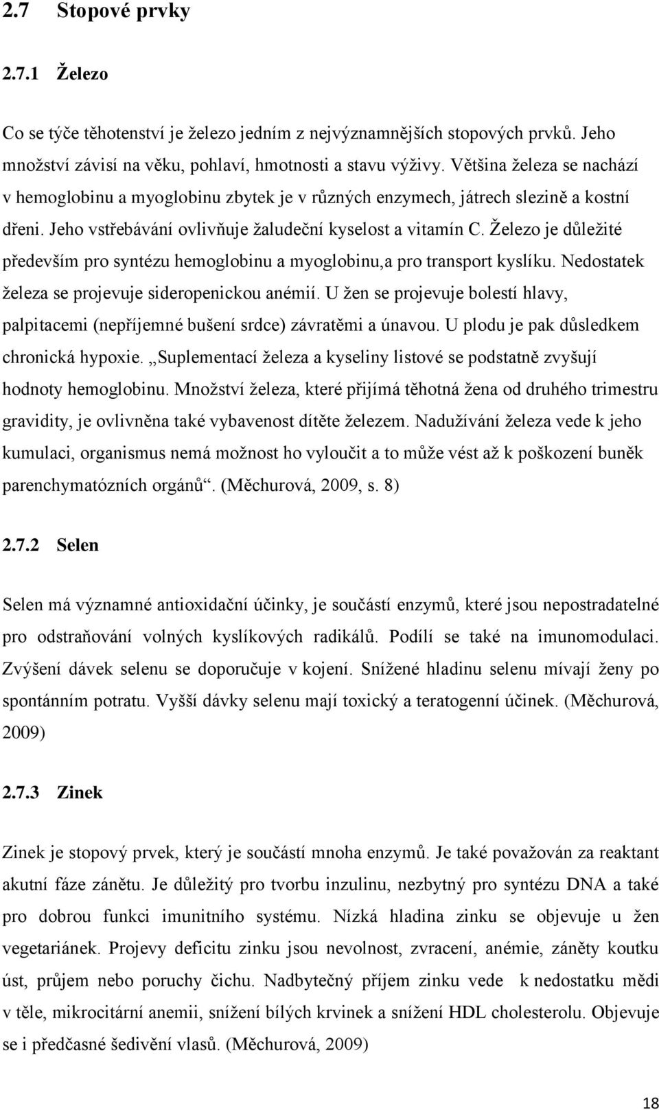 Ţelezo je důleţité především pro syntézu hemoglobinu a myoglobinu,a pro transport kyslíku. Nedostatek ţeleza se projevuje sideropenickou anémií.