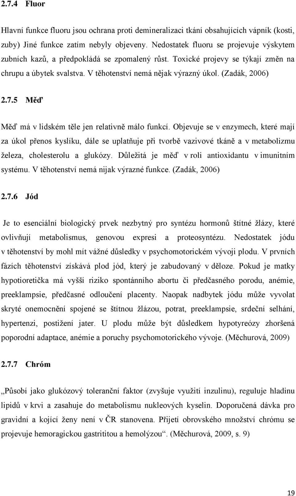 (Zadák, 2006) 2.7.5 Měď Měď má v lidském těle jen relativně málo funkcí.