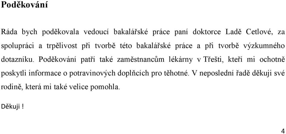 Poděkování patří také zaměstnancům lékárny v Třešti, kteří mi ochotně poskytli informace o