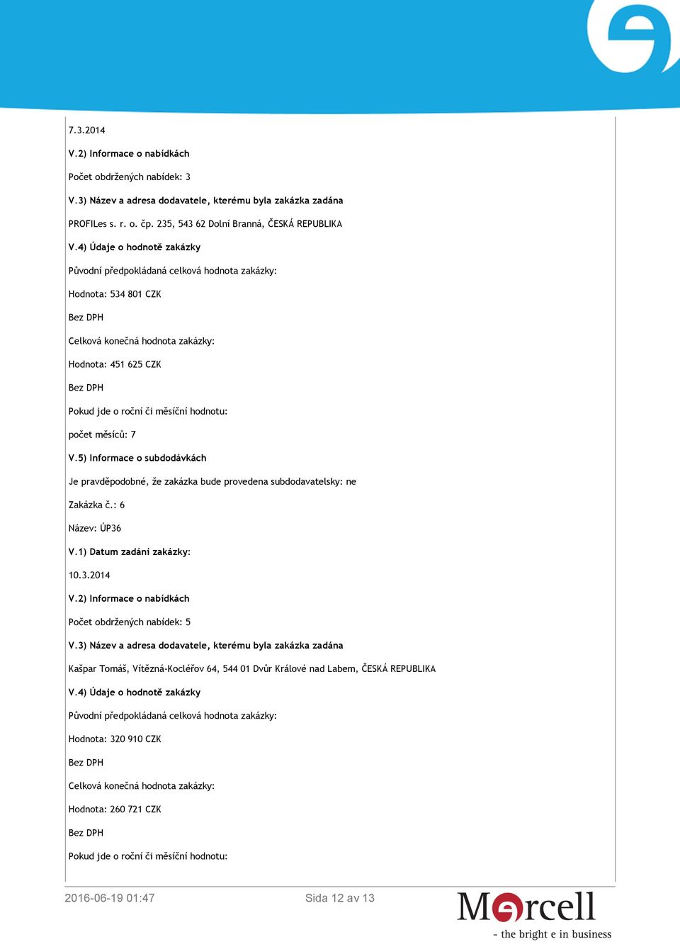 počet měsíců: 7 V.5) Informace o subdodávkách Je pravděpodobné, že zakázka bude provedena subdodavatelsky: ne Zakázka č.: 6 Název: ÚP36