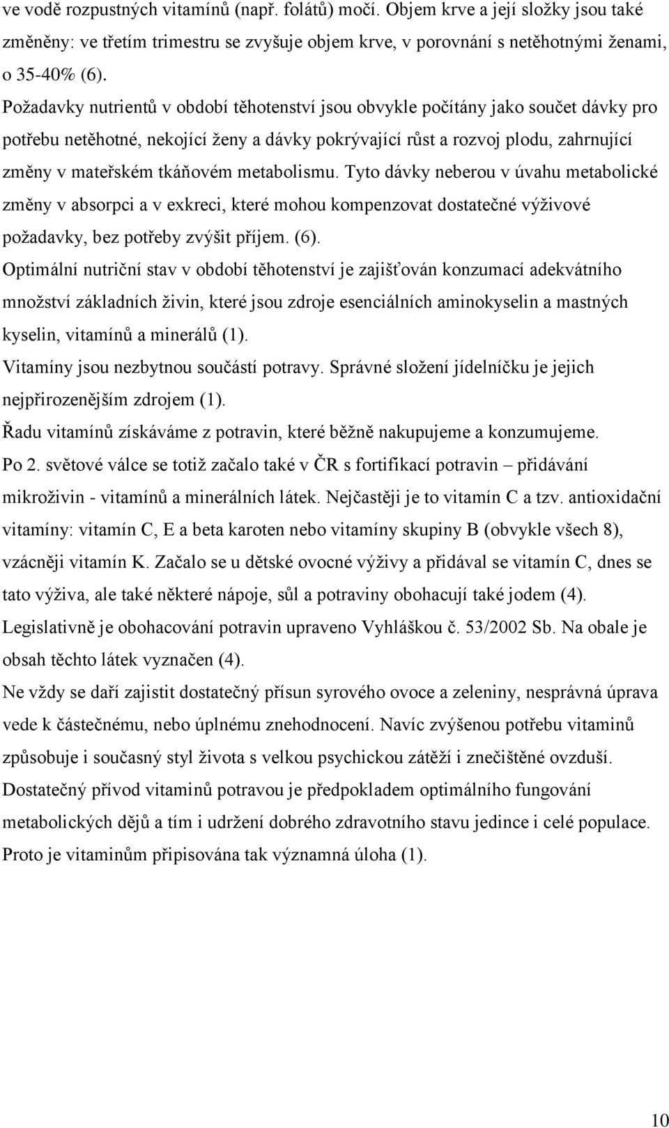 metabolismu. Tyto dávky neberou v úvahu metabolické změny v absorpci a v exkreci, které mohou kompenzovat dostatečné výţivové poţadavky, bez potřeby zvýšit příjem. (6).