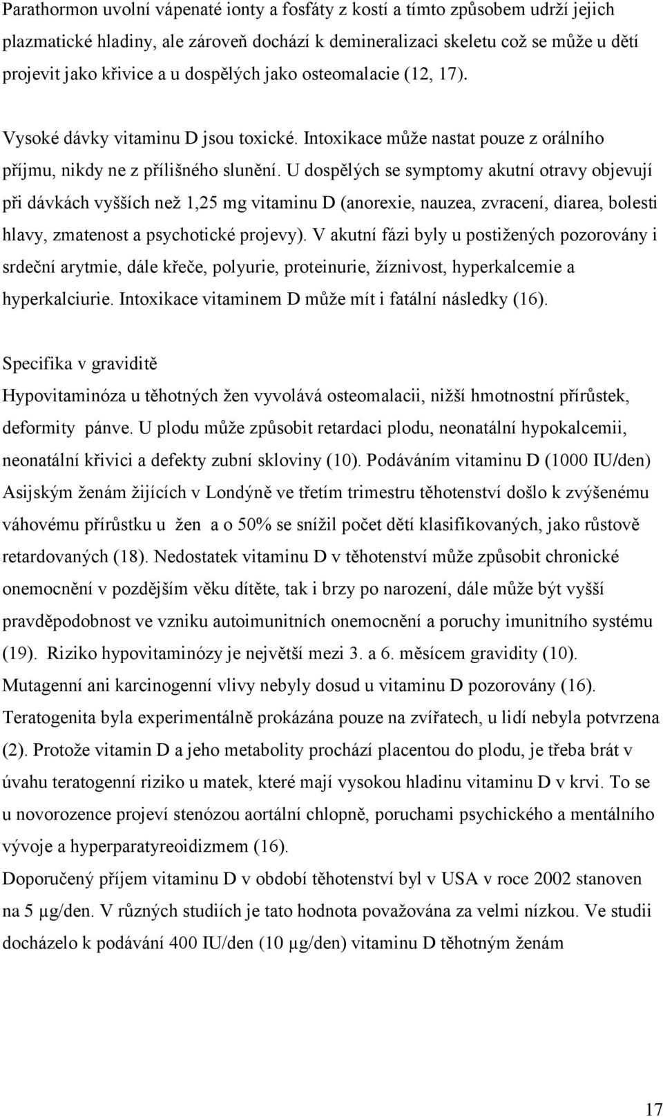 U dospělých se symptomy akutní otravy objevují při dávkách vyšších neţ 1,25 mg vitaminu D (anorexie, nauzea, zvracení, diarea, bolesti hlavy, zmatenost a psychotické projevy).