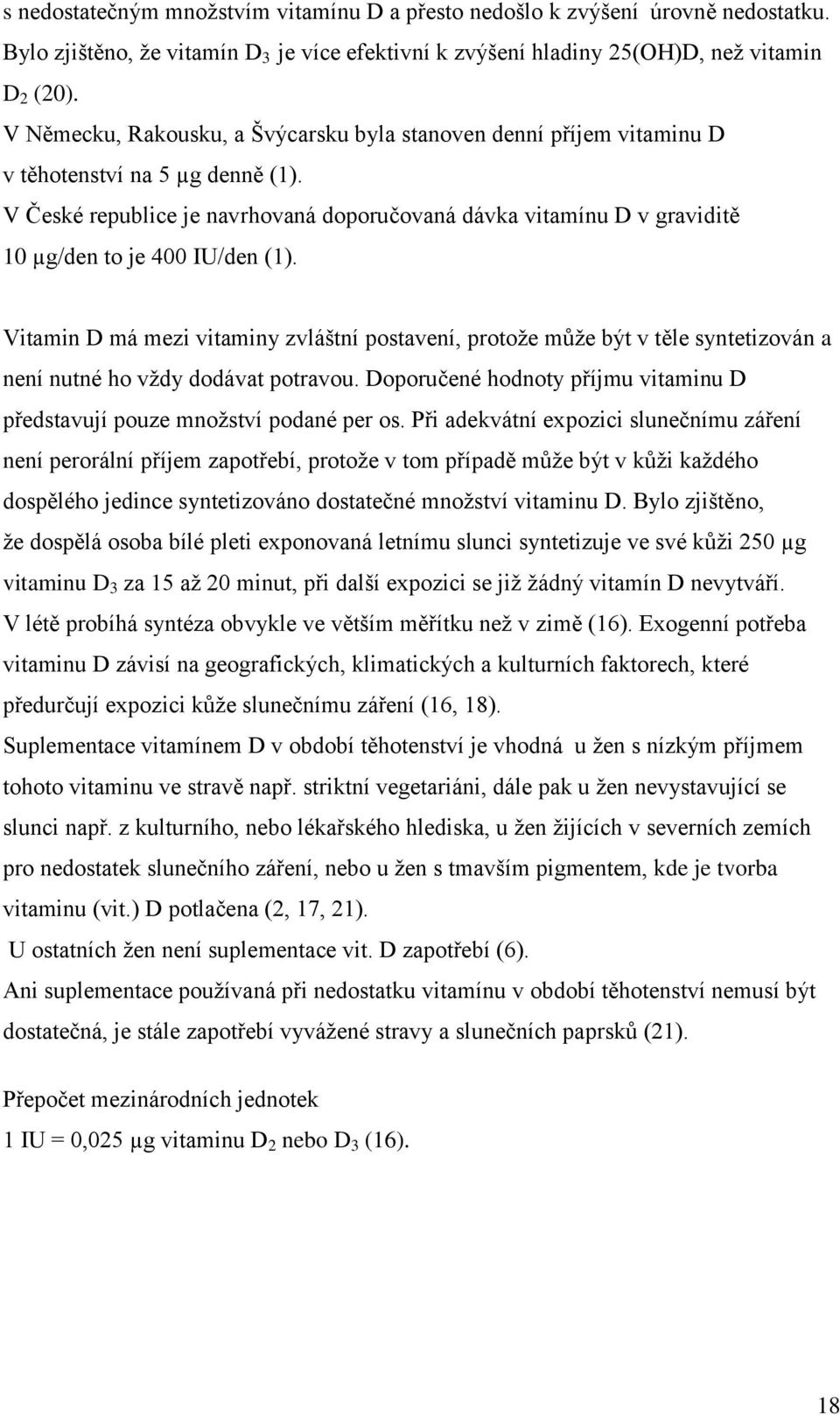 V České republice je navrhovaná doporučovaná dávka vitamínu D v graviditě 10 µg/den to je 400 IU/den (1).