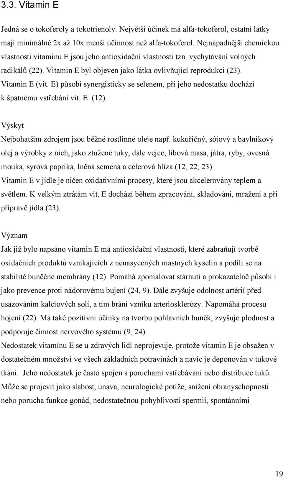 E) působí synergisticky se selenem, při jeho nedostatku dochází k špatnému vstřebání vit. E (12). Výskyt Nejbohatším zdrojem jsou běţné rostlinné oleje např.