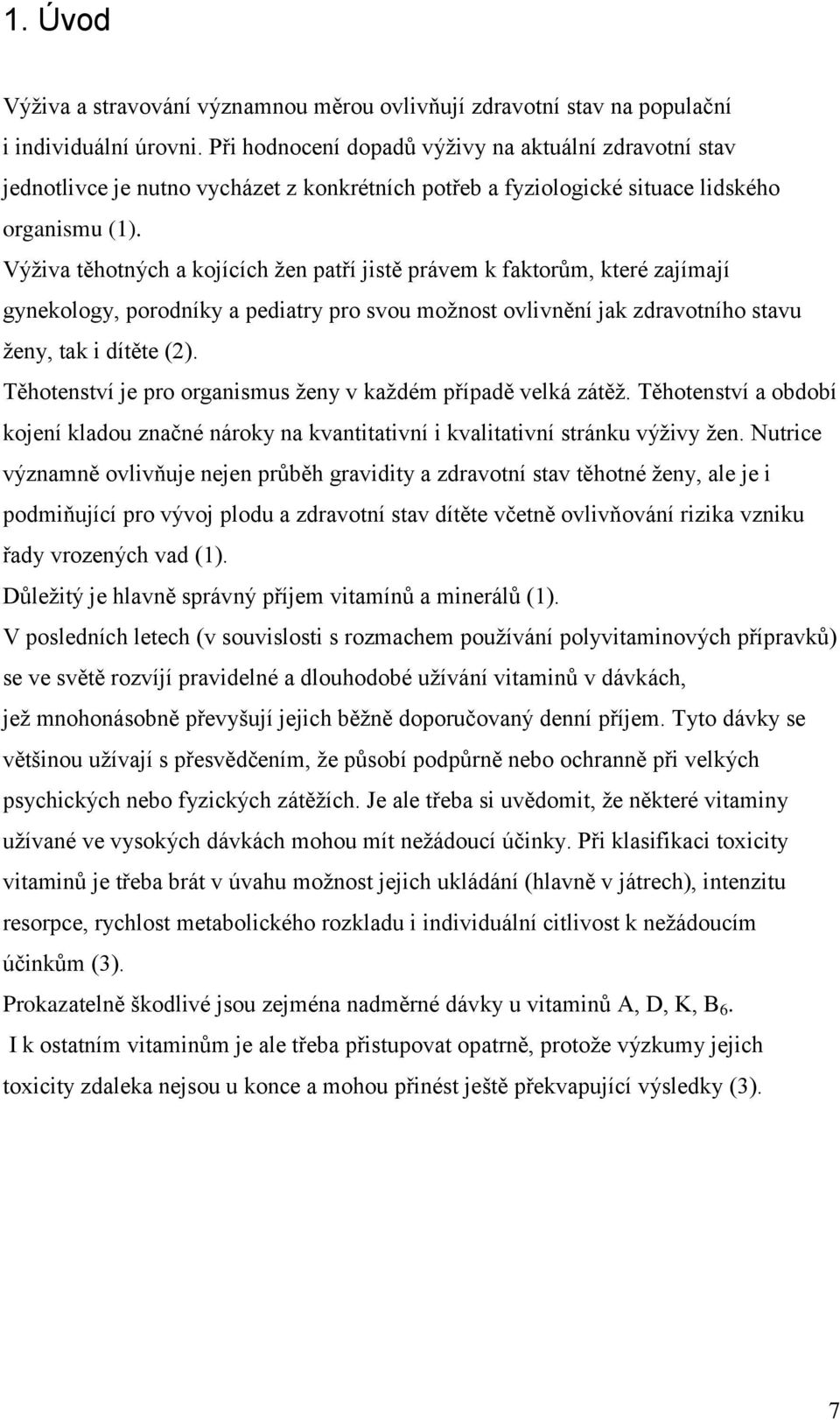 Výţiva těhotných a kojících ţen patří jistě právem k faktorům, které zajímají gynekology, porodníky a pediatry pro svou moţnost ovlivnění jak zdravotního stavu ţeny, tak i dítěte (2).