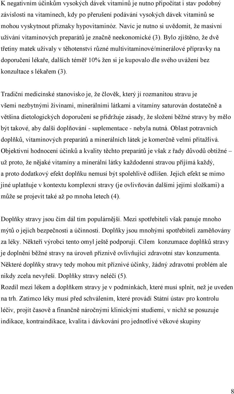 Bylo zjištěno, ţe dvě třetiny matek uţívaly v těhotenství různé multivitaminové/minerálové přípravky na doporučení lékaře, dalších téměř 10% ţen si je kupovalo dle svého uváţení bez konzultace s