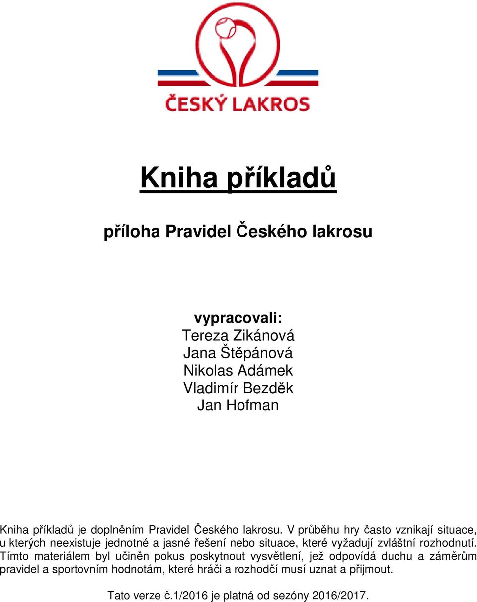 V průběhu hry často vznikají situace, u kterých neexistuje jednotné a jasné řešení nebo situace, které vyžadují zvláštní rozhodnutí.