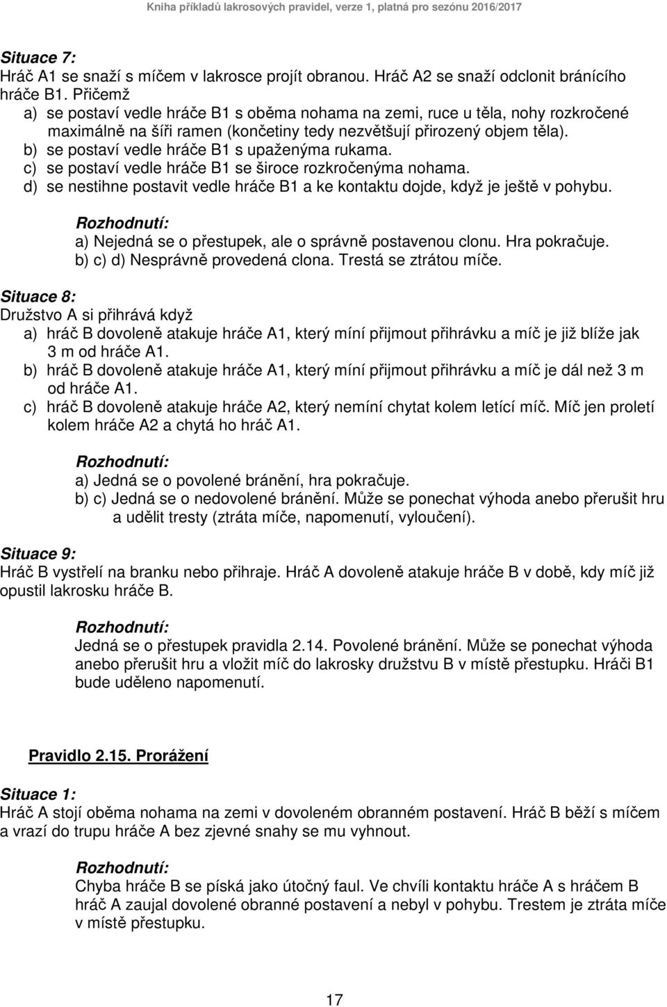 b) se postaví vedle hráče B1 s upaženýma rukama. c) se postaví vedle hráče B1 se široce rozkročenýma nohama. d) se nestihne postavit vedle hráče B1 a ke kontaktu dojde, když je ještě v pohybu.