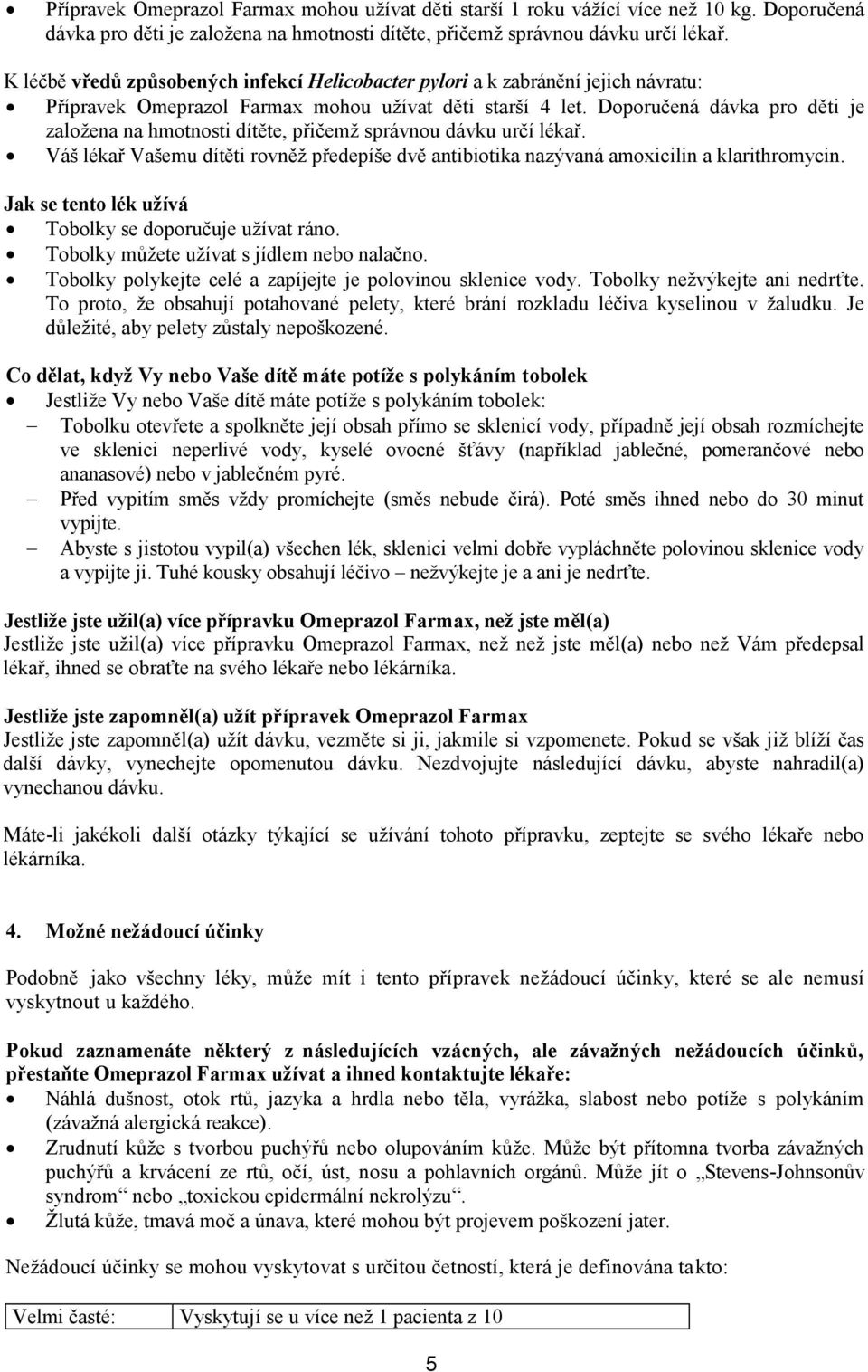 Doporučená dávka pro děti je založena na hmotnosti dítěte, přičemž správnou dávku určí lékař. Váš lékař Vašemu dítěti rovněž předepíše dvě antibiotika nazývaná amoxicilin a klarithromycin.