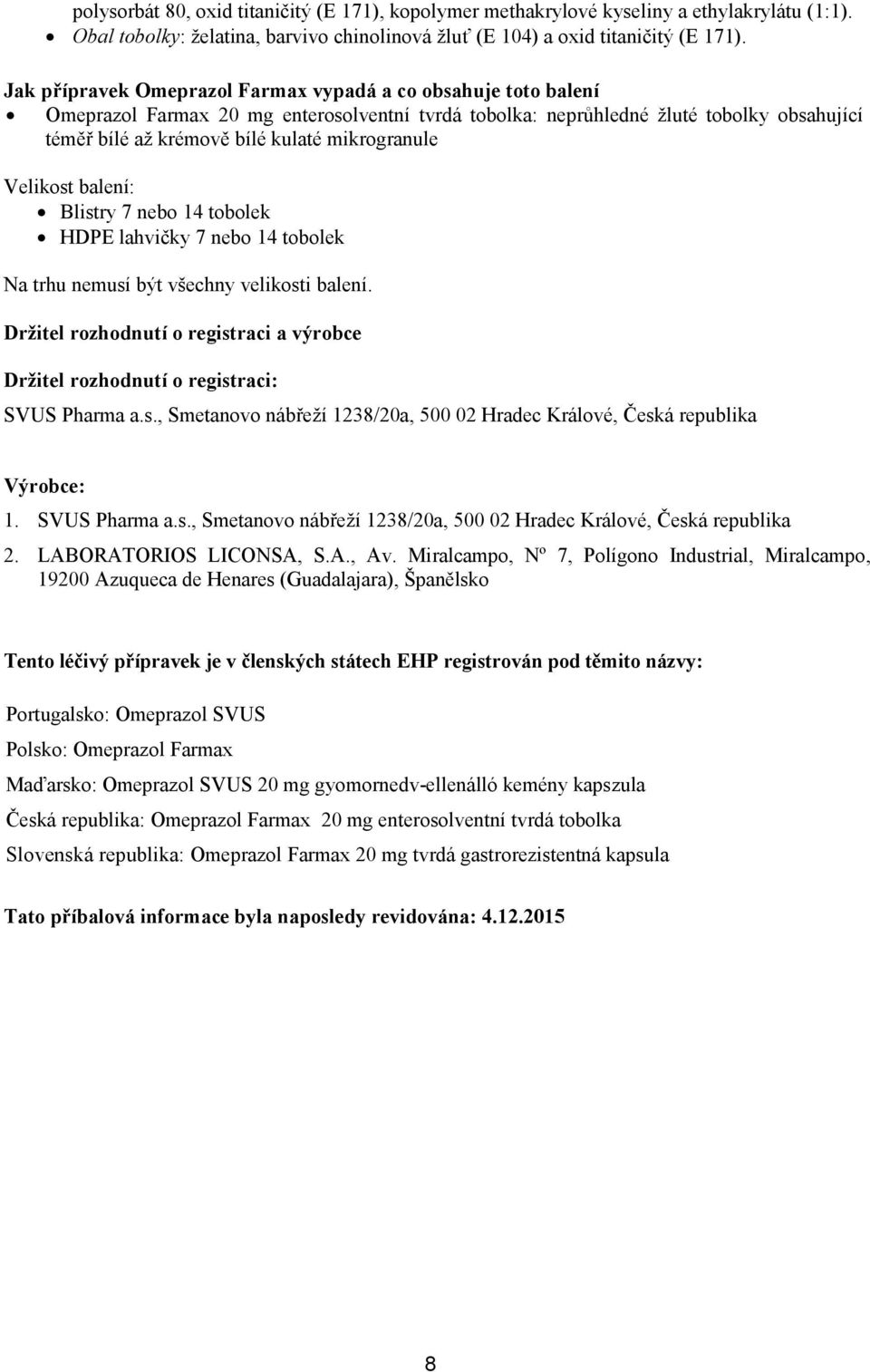 mikrogranule Velikost balení: Blistry 7 nebo 14 tobolek HDPE lahvičky 7 nebo 14 tobolek Na trhu nemusí být všechny velikosti balení.