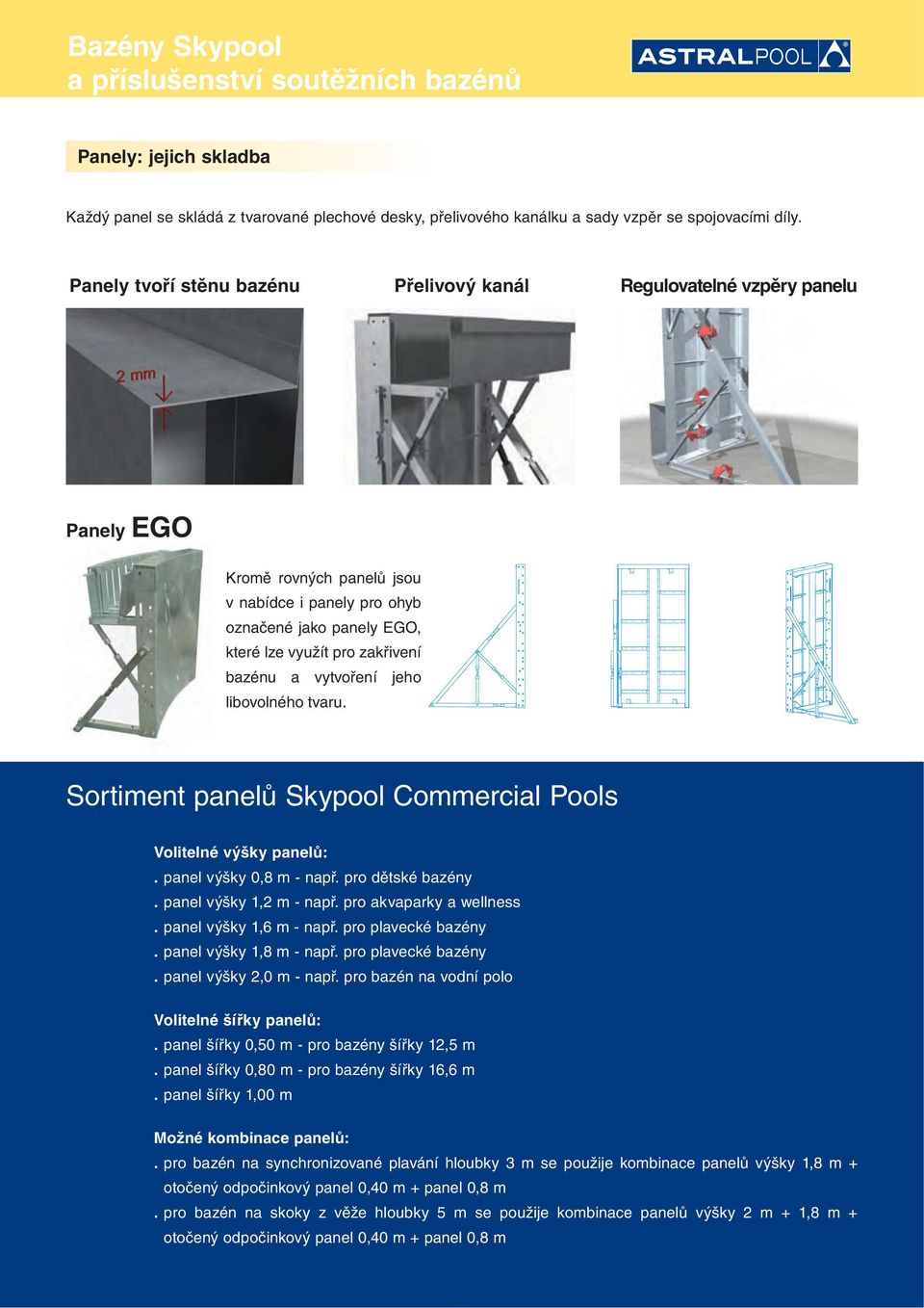 a vytvoření jeho libovolného tvaru. Sortiment panelů Skypool Commercial Pools Volitelné výšky panelů:. panel výšky 0,8 m - např. pro dětské bazény. panel výšky 1,2 m - např. pro akvaparky a wellness.