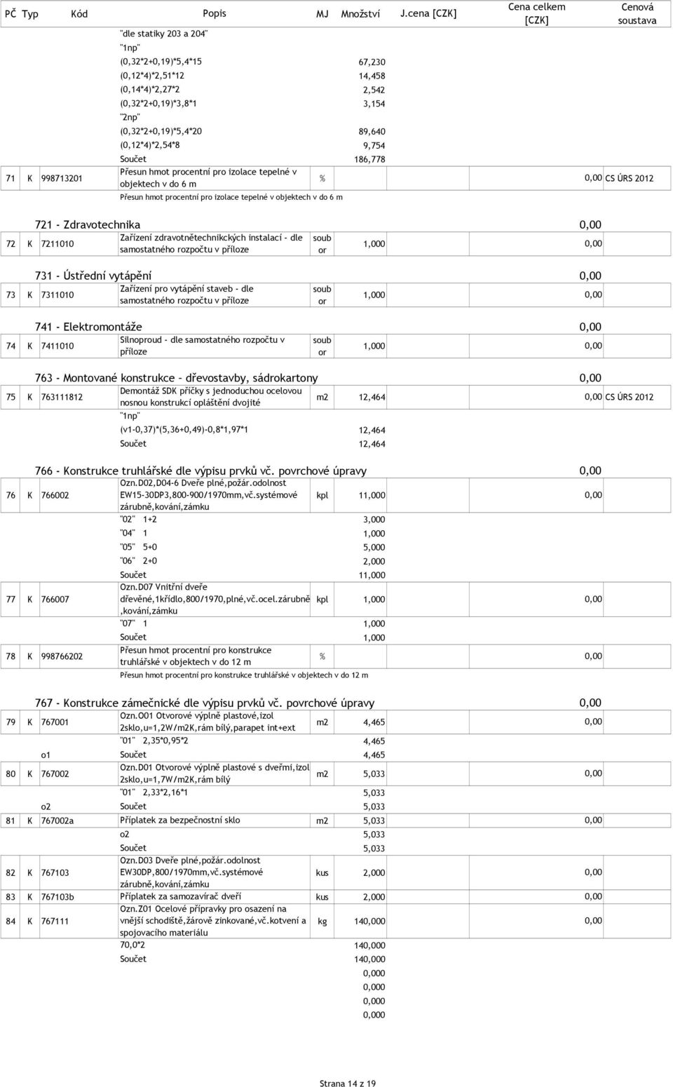 cena 186,778 Přesun hmot procentní pro izolace tepelné v 71 K 998713201 % CS ÚRS 2012 objektech v do 6 m Přesun hmot procentní pro izolace tepelné v objektech v do 6 m 721 - Zdravotechnika Zařízení