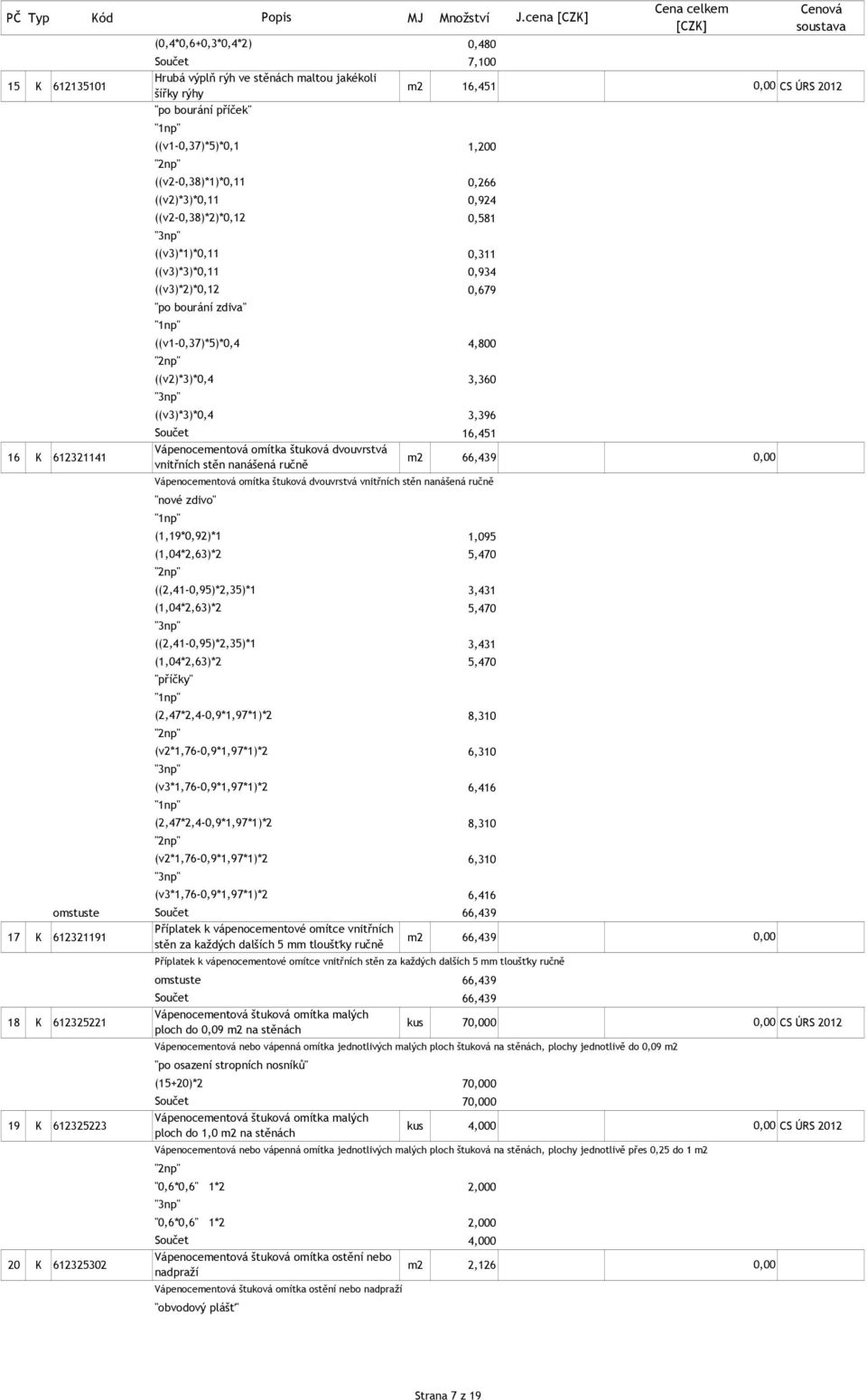 ((v3)*1)*0,11 ((v3)*3)*0,11 ((v3)*2)*0,12 "po bourání zdiva" ((v1-0,37)*5)*0,4 ((v2)*3)*0,4 ((v3)*3)*0,4 1,200 0,266 0,924 0,581 0,311 0,934 0,679 4,800 3,360 3,396 16,451 16 K 612321141