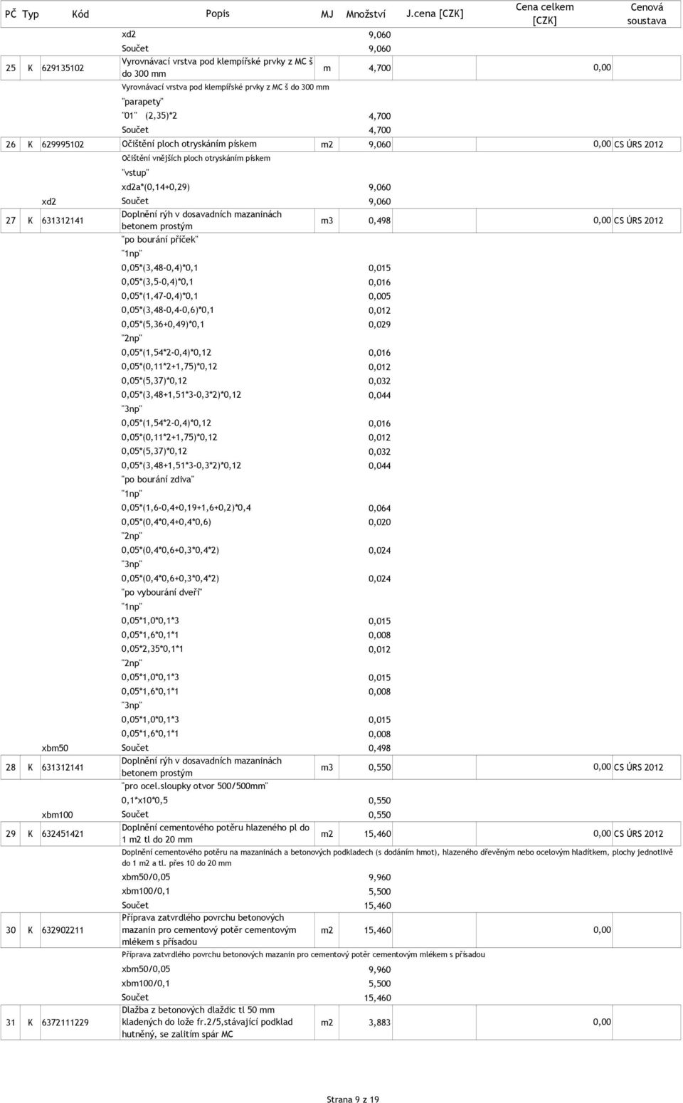 cena 26 K 629995102 Očištění ploch otryskáním pískem m2 9,060 CS ÚRS 2012 Očištění vnějších ploch otryskáním pískem "vstup" xd2a*(0,14+0,29) xd2 9,060 27 K 631312141 Doplnění rýh v dosavadních