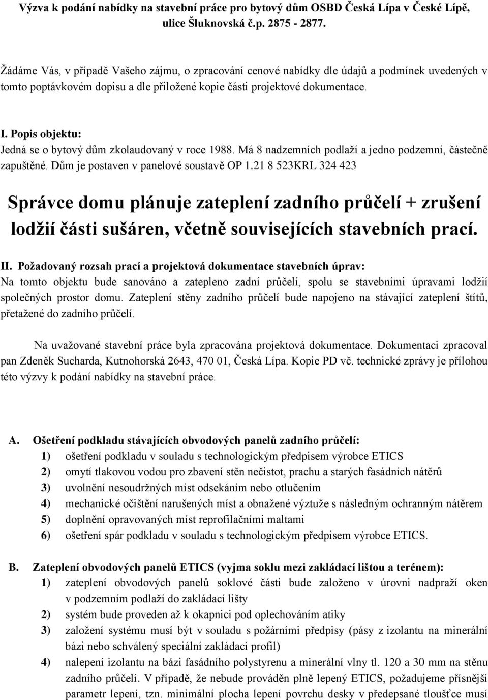 Popis objektu: Jedná se o bytový dům zkolaudovaný v roce 1988. Má 8 nadzemních podlaží a jedno podzemní, částečně zapuštěné. Dům je postaven v panelové soustavě OP 1.