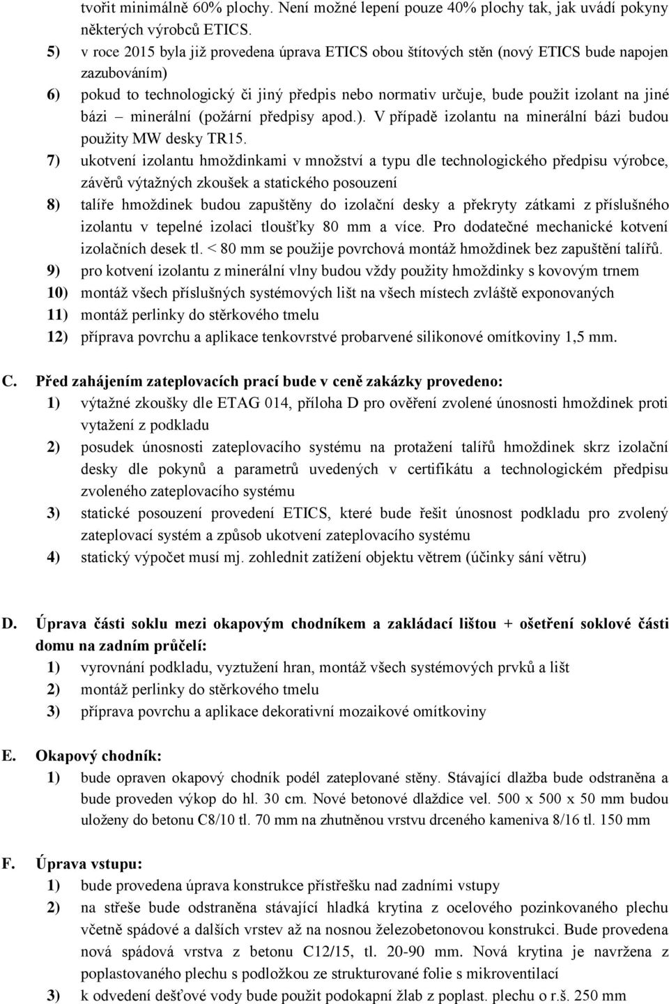 bázi minerální (požární předpisy apod.). V případě izolantu na minerální bázi budou použity MW desky TR15.