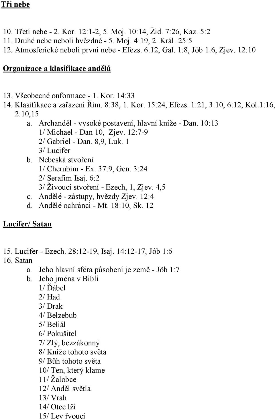 Archanděl - vysoké postavení, hlavní kníže - Dan. 10:13 1/ Michael - Dan 10, Zjev. 12:7-9 2/ Gabriel - Dan. 8,9, Luk. 1 3/ Lucifer b. Nebeská stvoření 1/ Cherubim - Ex. 37:9, Gen.