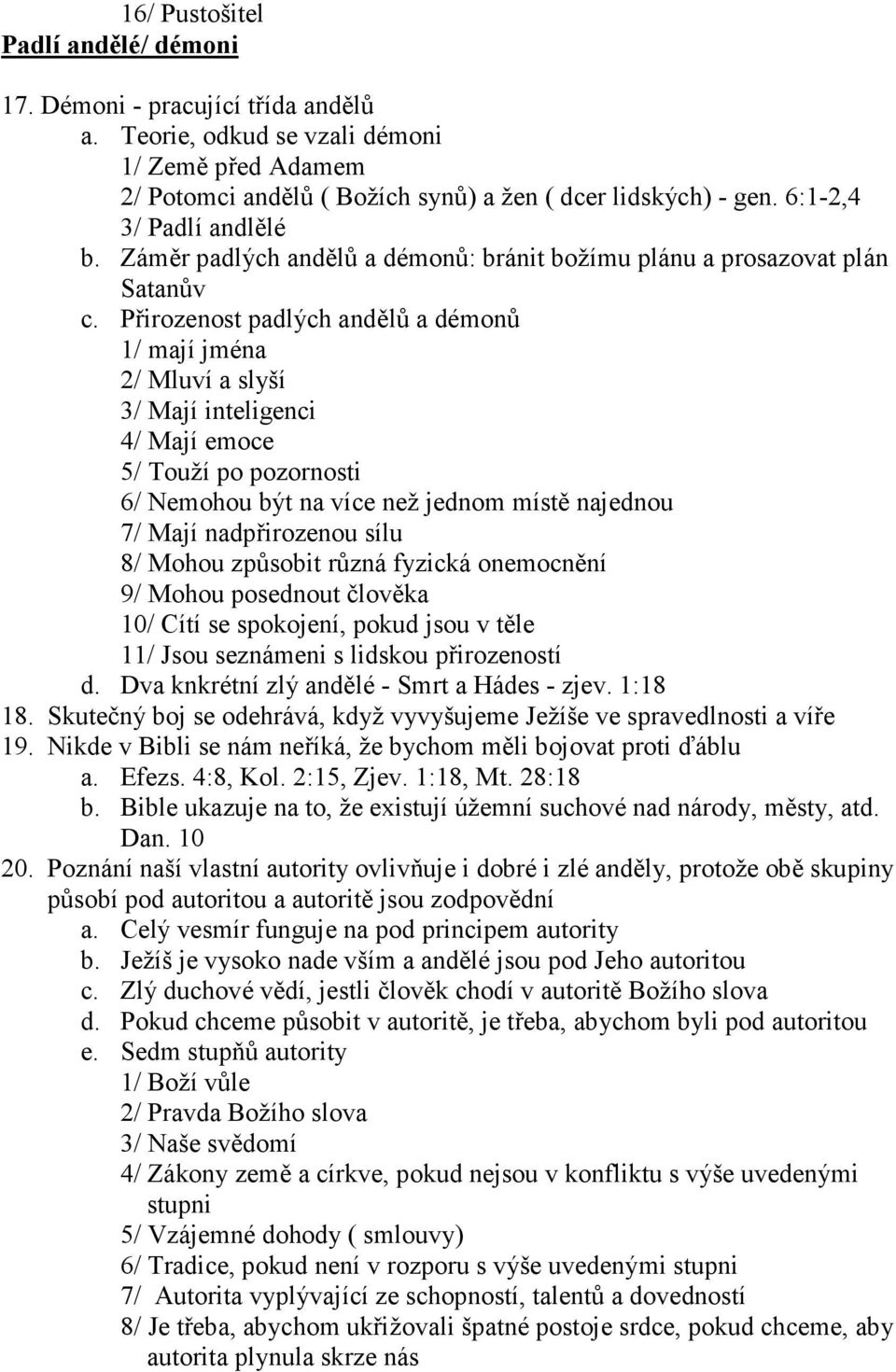 Přirozenost padlých andělů a démonů 1/ mají jména 2/ Mluví a slyší 3/ Mají inteligenci 4/ Mají emoce 5/ Touží po pozornosti 6/ Nemohou být na více než jednom místě najednou 7/ Mají nadpřirozenou sílu