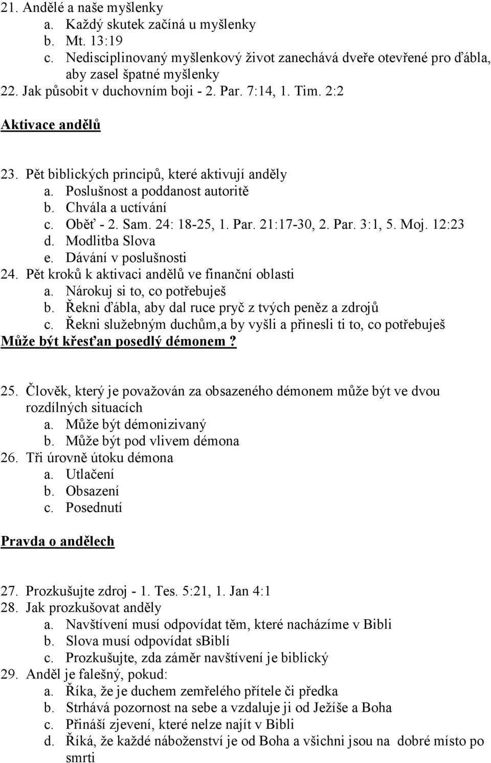 24: 18-25, 1. Par. 21:17-30, 2. Par. 3:1, 5. Moj. 12:23 d. Modlitba Slova e. Dávání v poslušnosti 24. Pět kroků k aktivaci andělů ve finanční oblasti a. Nárokuj si to, co potřebuješ b.