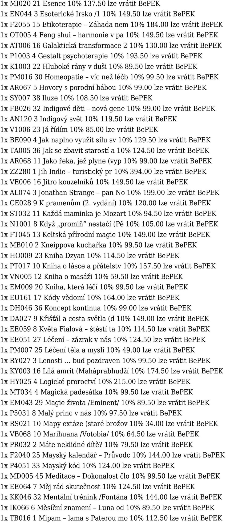 50 lze vrátit BePEK 1x K1003 22 Hluboké rány v duši 10% 89.50 lze vrátit BePEK 1x PM016 30 Homeopatie víc než léčb 10% 99.50 lze vrátit BePEK 1x AR067 5 Hovory s porodní bábou 10% 99.