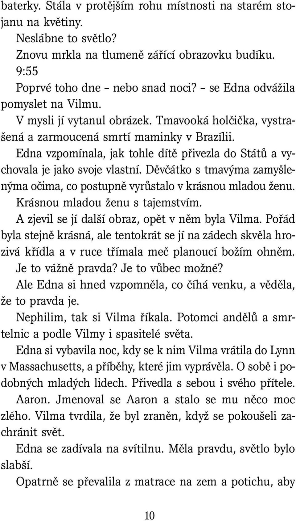 Edna vzpomínala, jak tohle dítě přivezla do Států a vychovala je jako svoje vlastní. Děvčátko s tmavýma zamyšlenýma očima, co postupně vyrůstalo v krásnou mladou ženu.