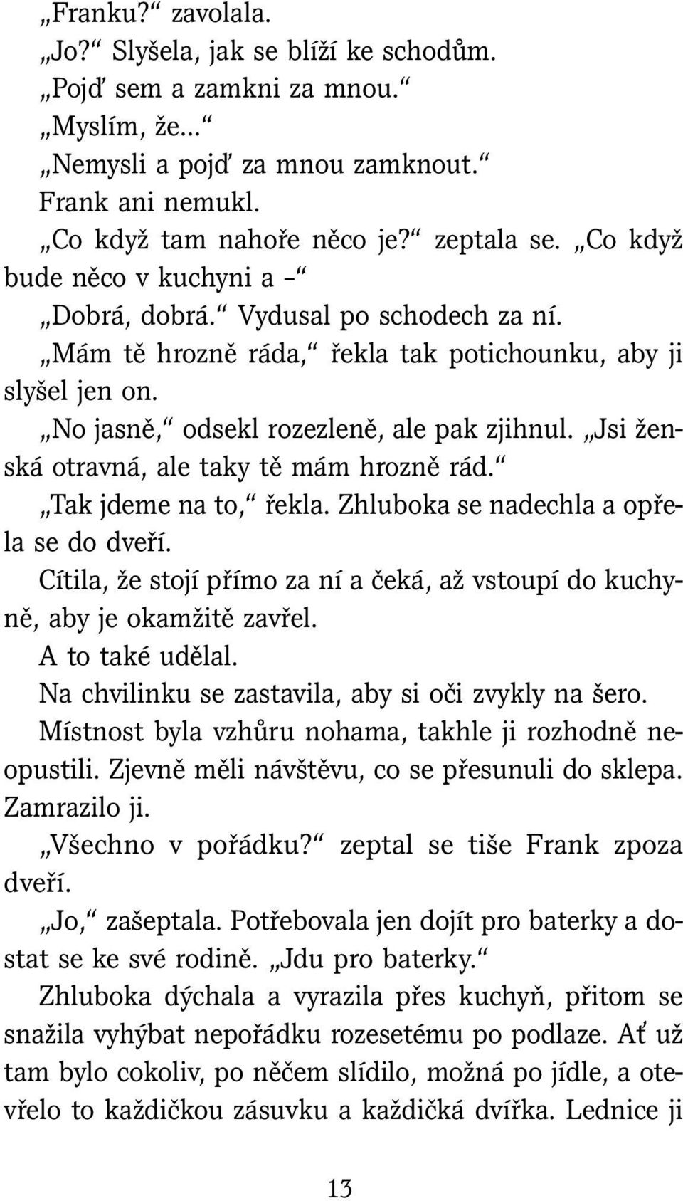 Jsi ženská otravná, ale taky tě mám hrozně rád. Tak jdeme na to, řekla. Zhluboka se nadechla a opřela se do dveří. Cítila, že stojí přímo za ní a čeká, až vstoupí do kuchyně, aby je okamžitě zavřel.