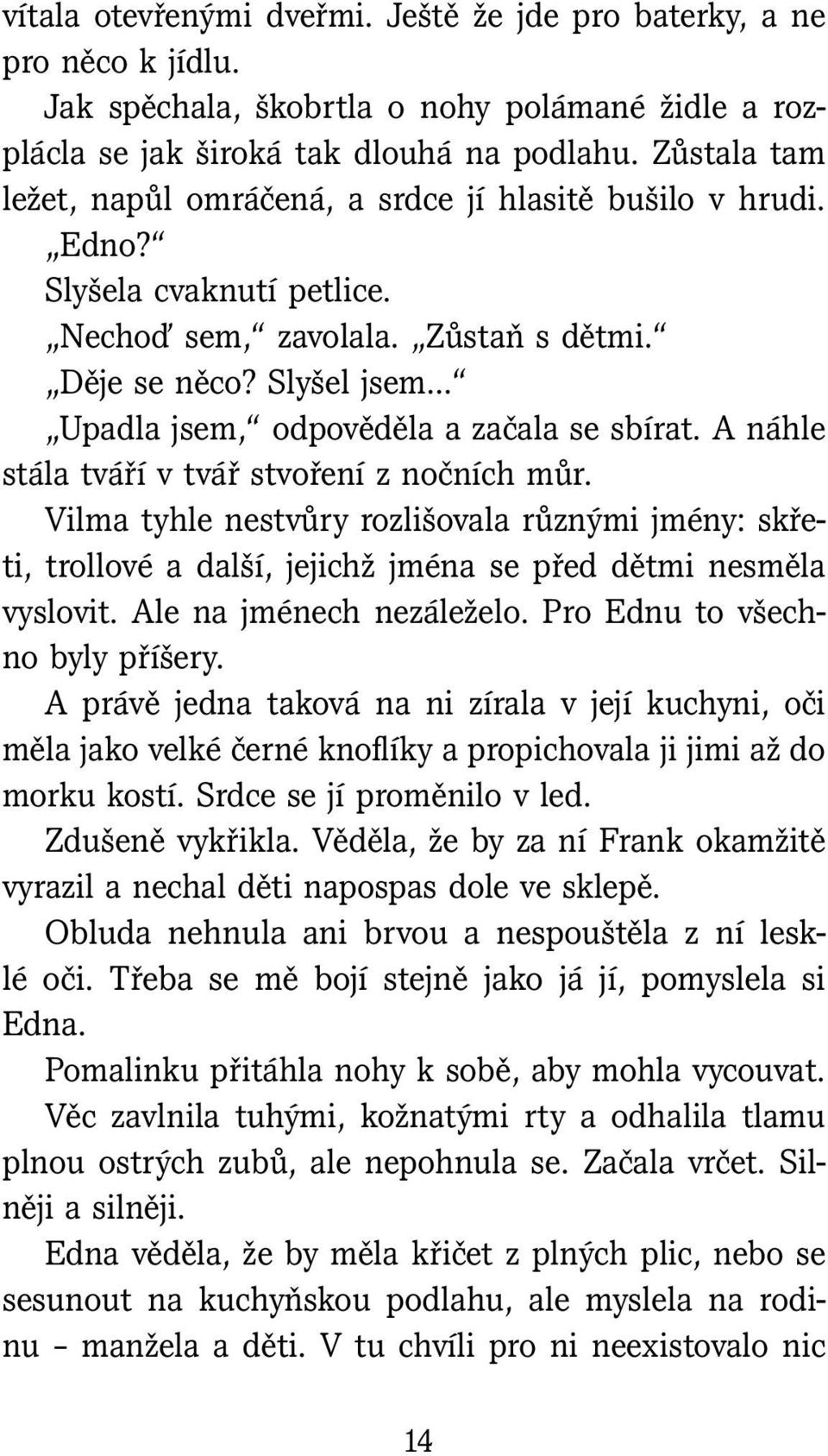 Slyšel jsem Upadla jsem, odpověděla a začala se sbírat. A náhle stála tváří v tvář stvoření z nočních můr.