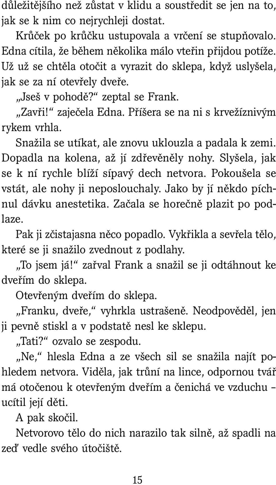 Příšera se na ni s krvežíznivým rykem vrhla. Snažila se utíkat, ale znovu uklouzla a padala k zemi. Dopadla na kolena, až jí zdřevěněly nohy. Slyšela, jak se k ní rychle blíží sípavý dech netvora.