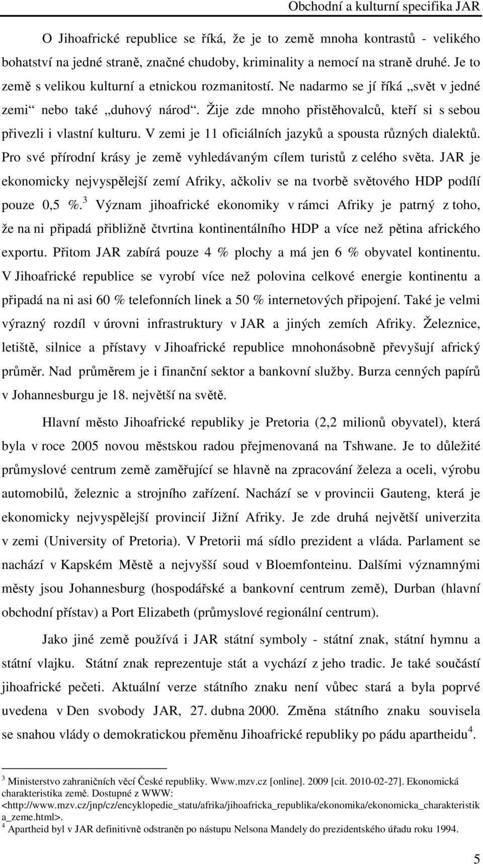 V zemi je 11 oficiálních jazyků a spousta různých dialektů. Pro své přírodní krásy je země vyhledávaným cílem turistů z celého světa.