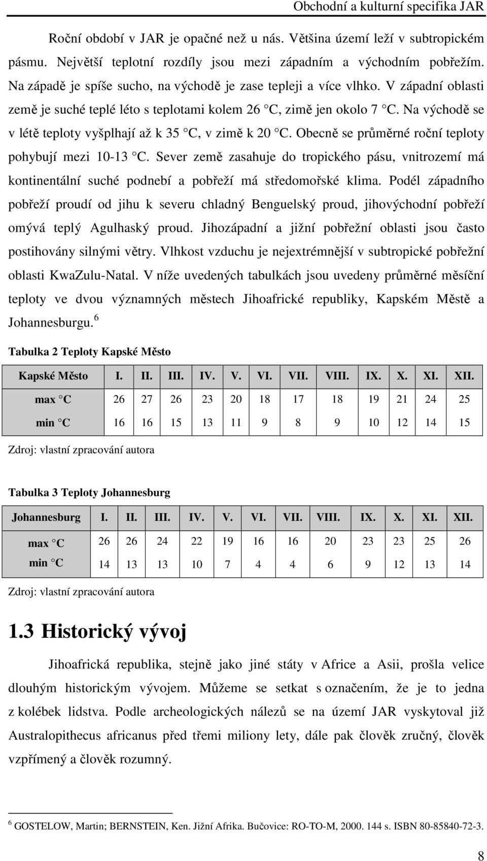 Na východě se v létě teploty vyšplhají až k 35 C, v zimě k 20 C. Obecně se průměrné roční teploty pohybují mezi 10-13 C.