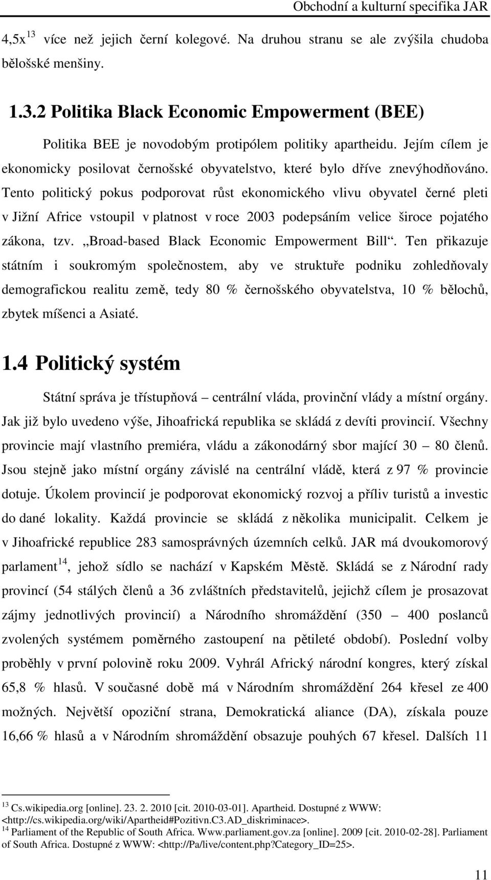 Tento politický pokus podporovat růst ekonomického vlivu obyvatel černé pleti v Jižní Africe vstoupil v platnost v roce 2003 podepsáním velice široce pojatého zákona, tzv.