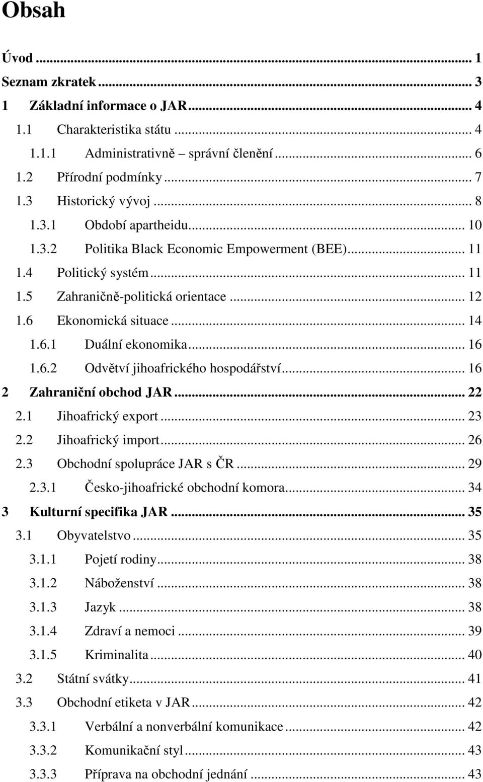 .. 16 2 Zahraniční obchod JAR... 22 2.1 Jihoafrický export... 23 2.2 Jihoafrický import... 26 2.3 Obchodní spolupráce JAR s ČR... 29 2.3.1 Česko-jihoafrické obchodní komora.