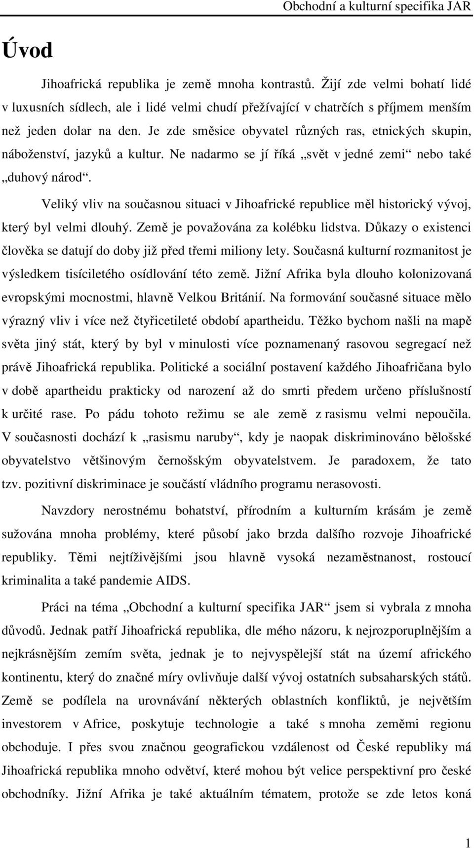 Veliký vliv na současnou situaci v Jihoafrické republice měl historický vývoj, který byl velmi dlouhý. Země je považována za kolébku lidstva.