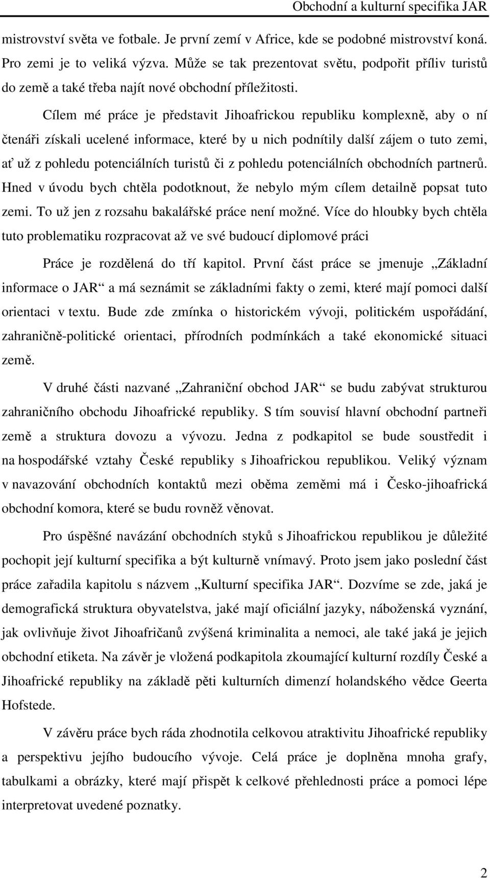 Cílem mé práce je představit Jihoafrickou republiku komplexně, aby o ní čtenáři získali ucelené informace, které by u nich podnítily další zájem o tuto zemi, ať už z pohledu potenciálních turistů či