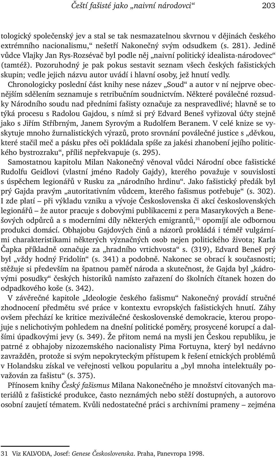 Pozoruhodný je pak pokus sestavit seznam všech českých fašistických skupin; vedle jejich názvu autor uvádí i hlavní osoby, jež hnutí vedly.