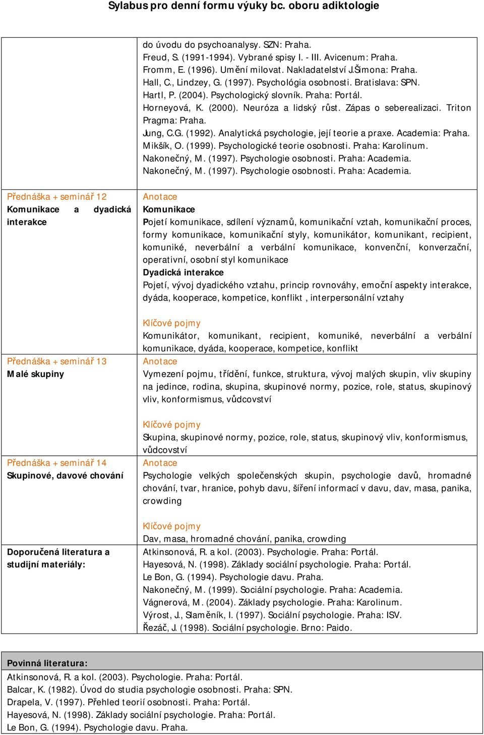 (1992). Analytická psychologie, její teorie a praxe. Academia: Praha. Mikšík, O. (1999). Psychologické teorie osobnosti. Praha: Karolinum. Nakonečný, M. (1997). Psychologie osobnosti. Praha: Academia.