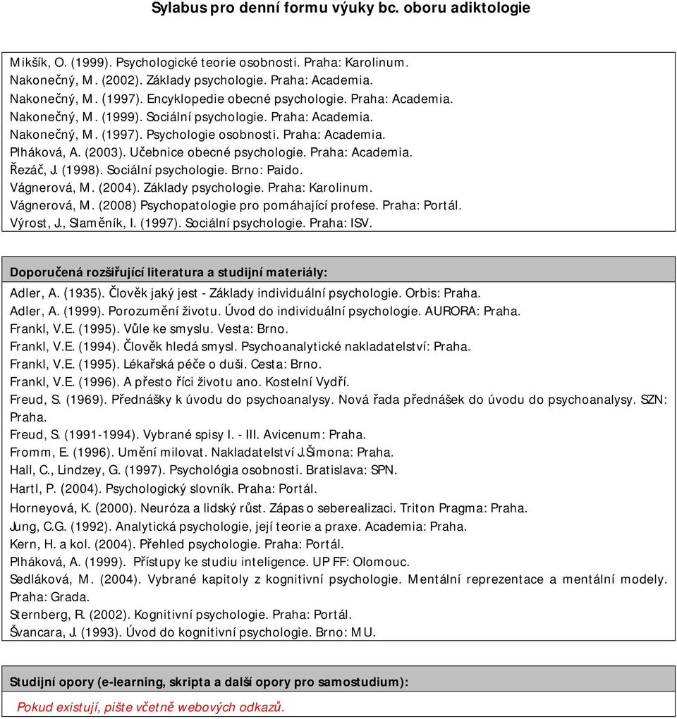 Vágnerová, M. (2008) Psychopatologie pro pomáhající profese. Praha: Portál. Doporučená rozšiřující literatura a Adler, A. (1935). Člověk jaký jest - Základy individuální psychologie. Orbis: Praha.