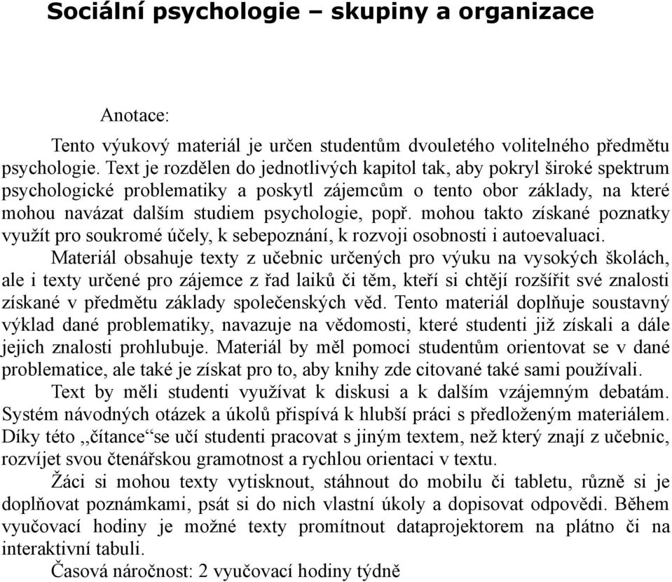 mohou takto získané poznatky využít pro soukromé účely, k sebepoznání, k rozvoji osobnosti i autoevaluaci.