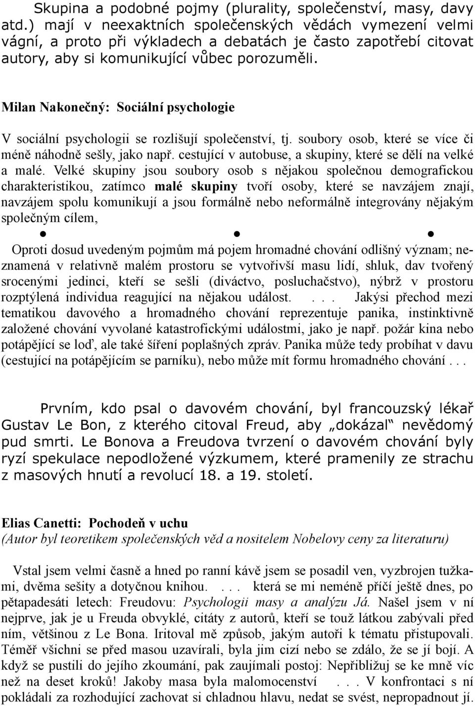 Milan Nakonečný: Sociální psychologie V sociální psychologii se rozlišují společenství, tj. soubory osob, které se více či méně náhodně sešly, jako např.