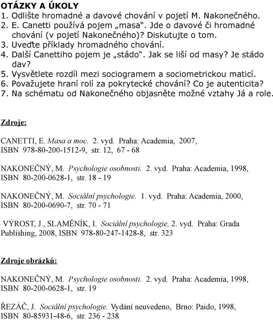 Považujete hraní rolí za pokrytecké chování? Co je autenticita? 7. Na schématu od Nakonečného objasněte možné vztahy Já a role. Zdroje: CANETTI, E. Masa a moc. 2. vyd.