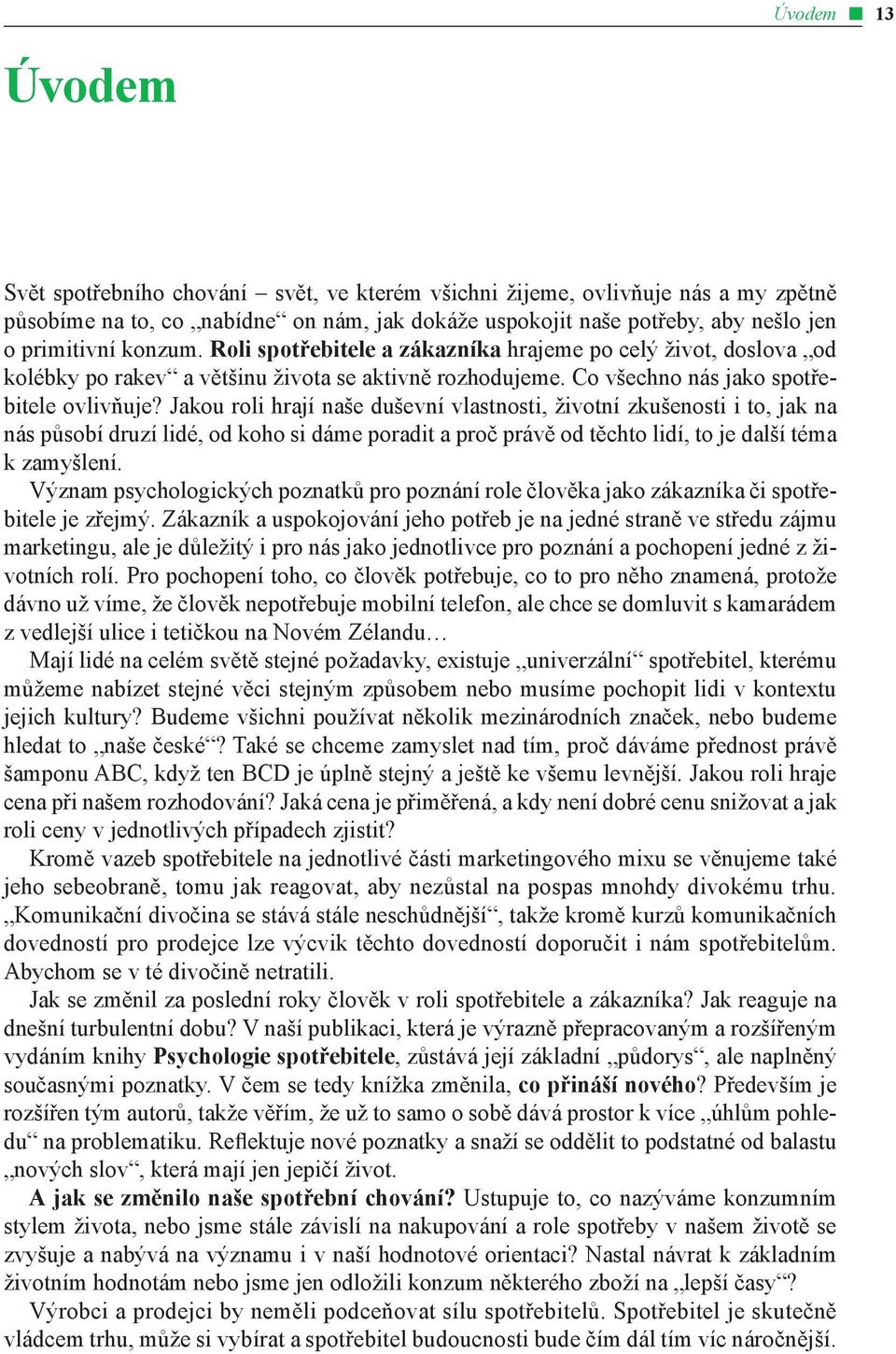 Jakou roli hrají naše duševní vlastnosti, životní zkušenosti i to, jak na nás působí druzí lidé, od koho si dáme poradit a proč právě od těchto lidí, to je další téma k zamyšlení.