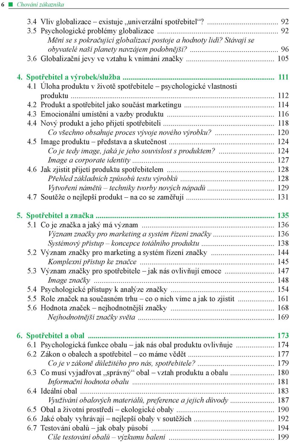 1 Úloha produktu v životě spotřebitele psychologické vlastnosti produktu... 112 4.2 Produkt a spotřebitel jako součást marketingu... 114 4.3 Emocionální umístění a vazby produktu... 116 4.