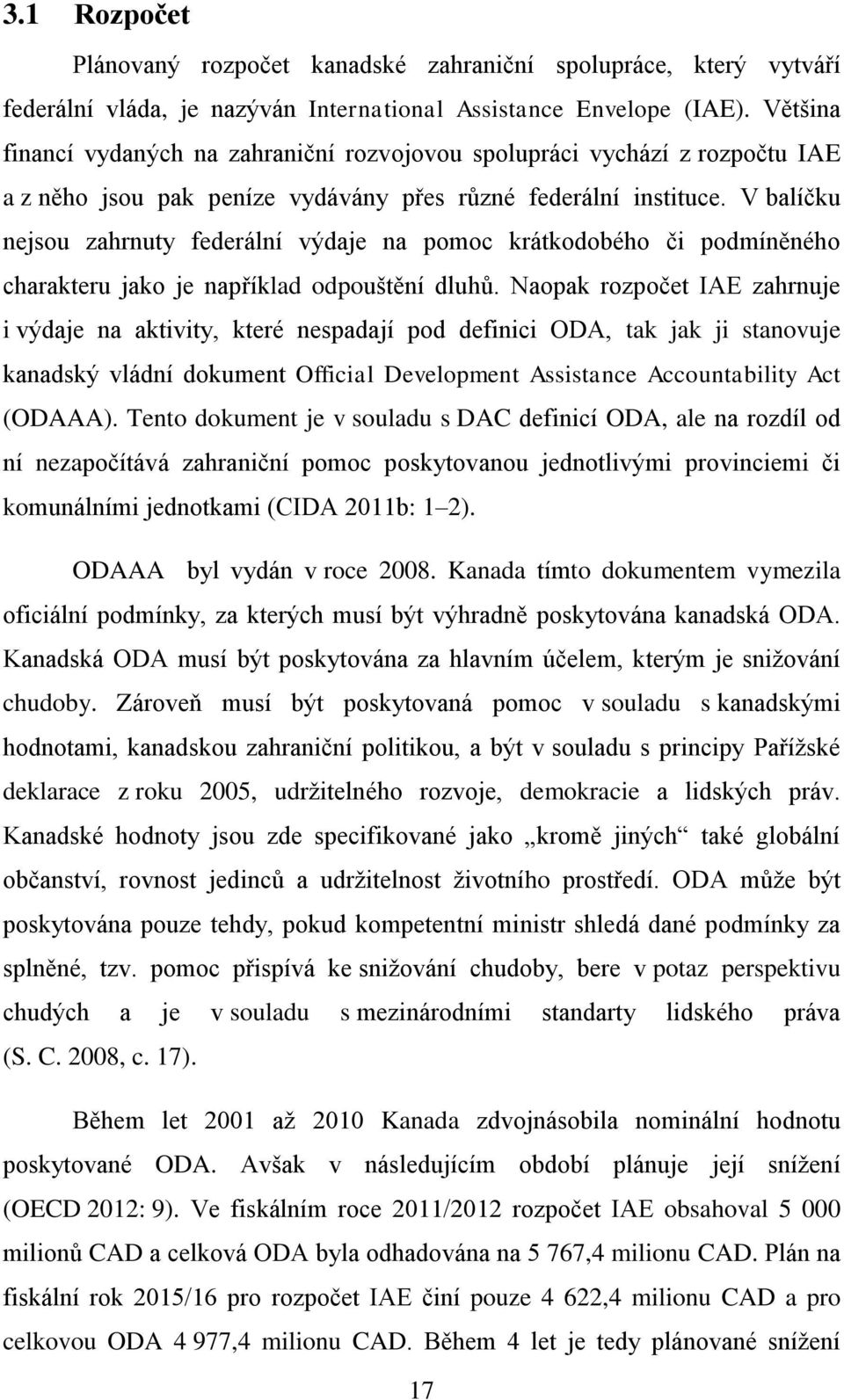 V balíčku nejsou zahrnuty federální výdaje na pomoc krátkodobého či podmíněného charakteru jako je například odpouštění dluhů.