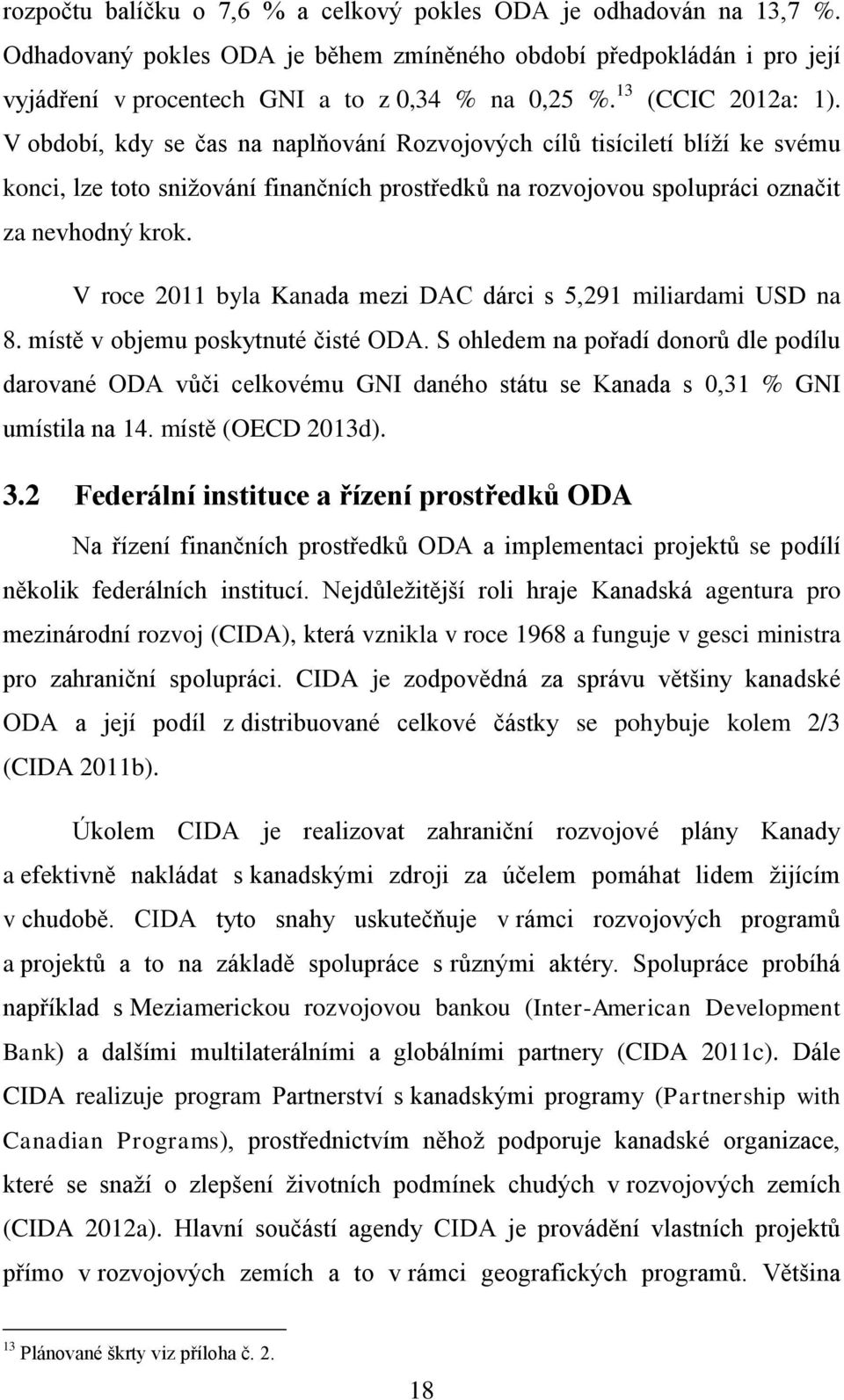 V roce 2011 byla Kanada mezi DAC dárci s 5,291 miliardami USD na 8. místě v objemu poskytnuté čisté ODA.