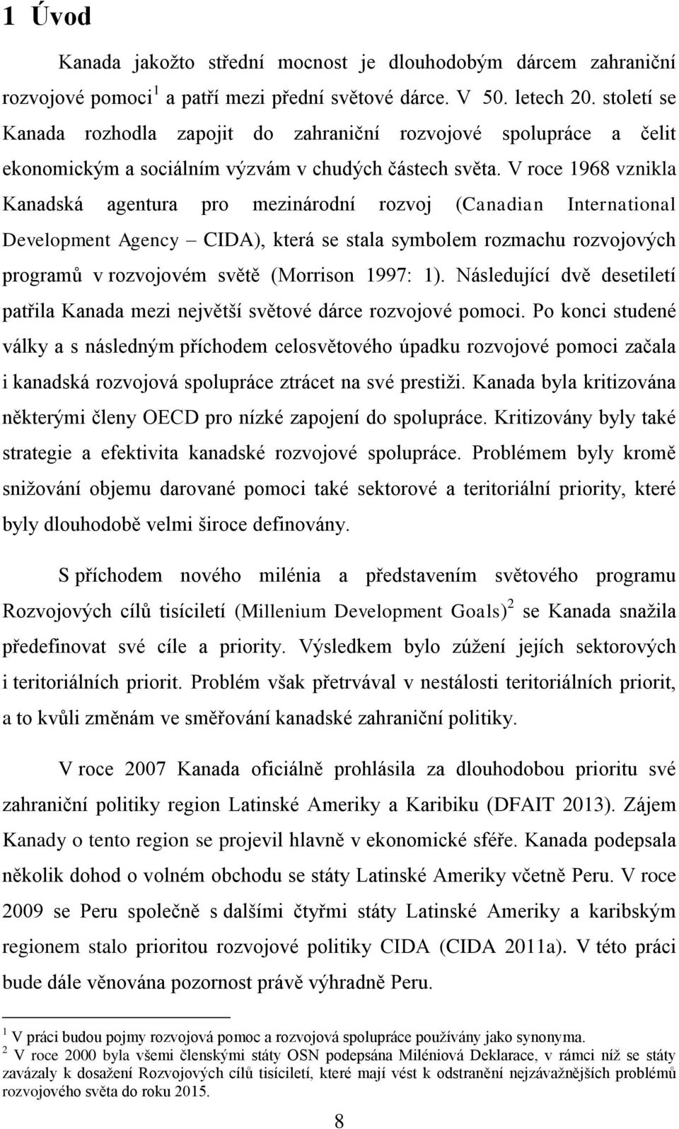 V roce 1968 vznikla Kanadská agentura pro mezinárodní rozvoj (Canadian International Development Agency CIDA), která se stala symbolem rozmachu rozvojových programů v rozvojovém světě (Morrison 1997: