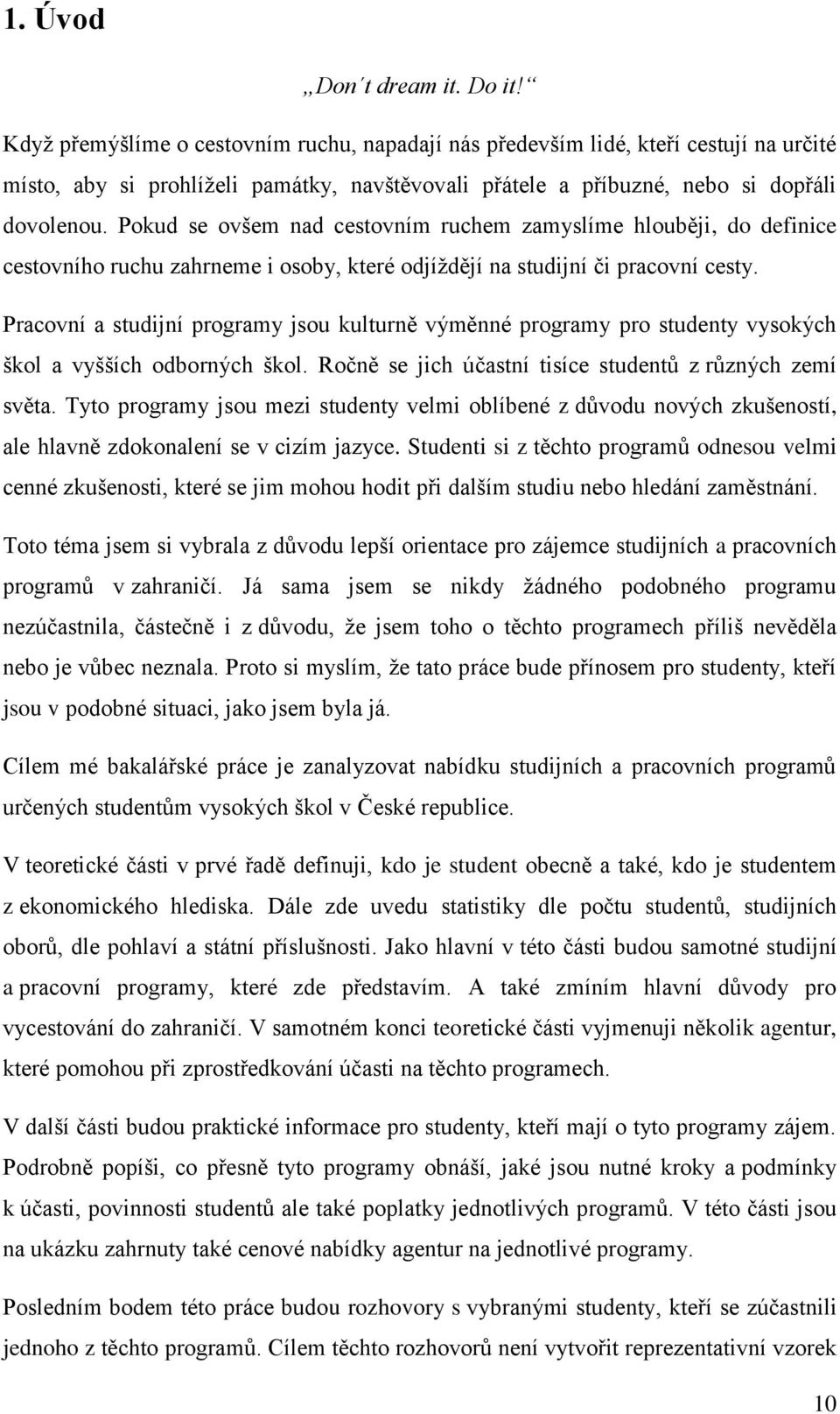 Pokud se ovšem nad cestovním ruchem zamyslíme hlouběji, do definice cestovního ruchu zahrneme i osoby, které odjíždějí na studijní či pracovní cesty.