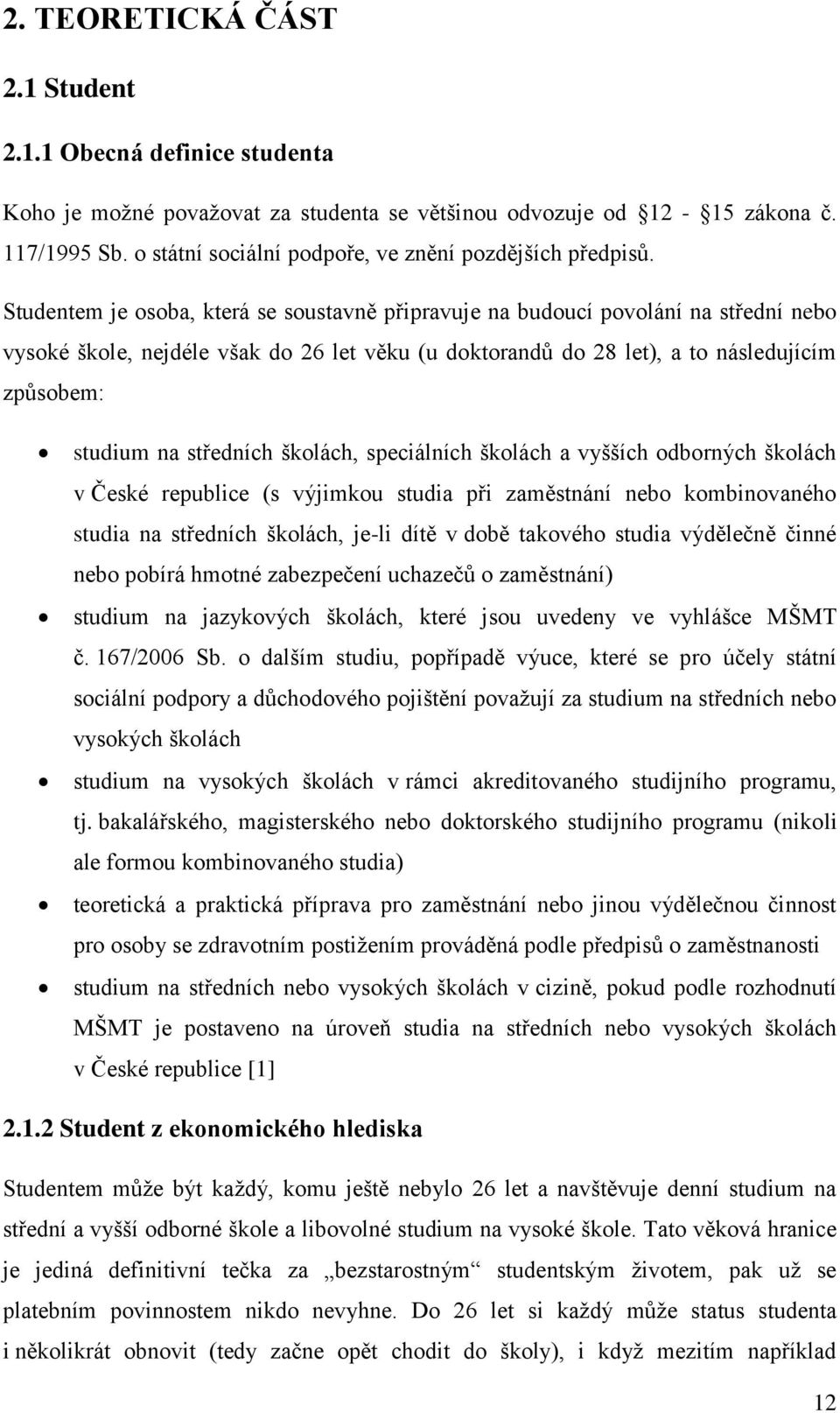 Studentem je osoba, která se soustavně připravuje na budoucí povolání na střední nebo vysoké škole, nejdéle však do 26 let věku (u doktorandů do 28 let), a to následujícím způsobem: studium na