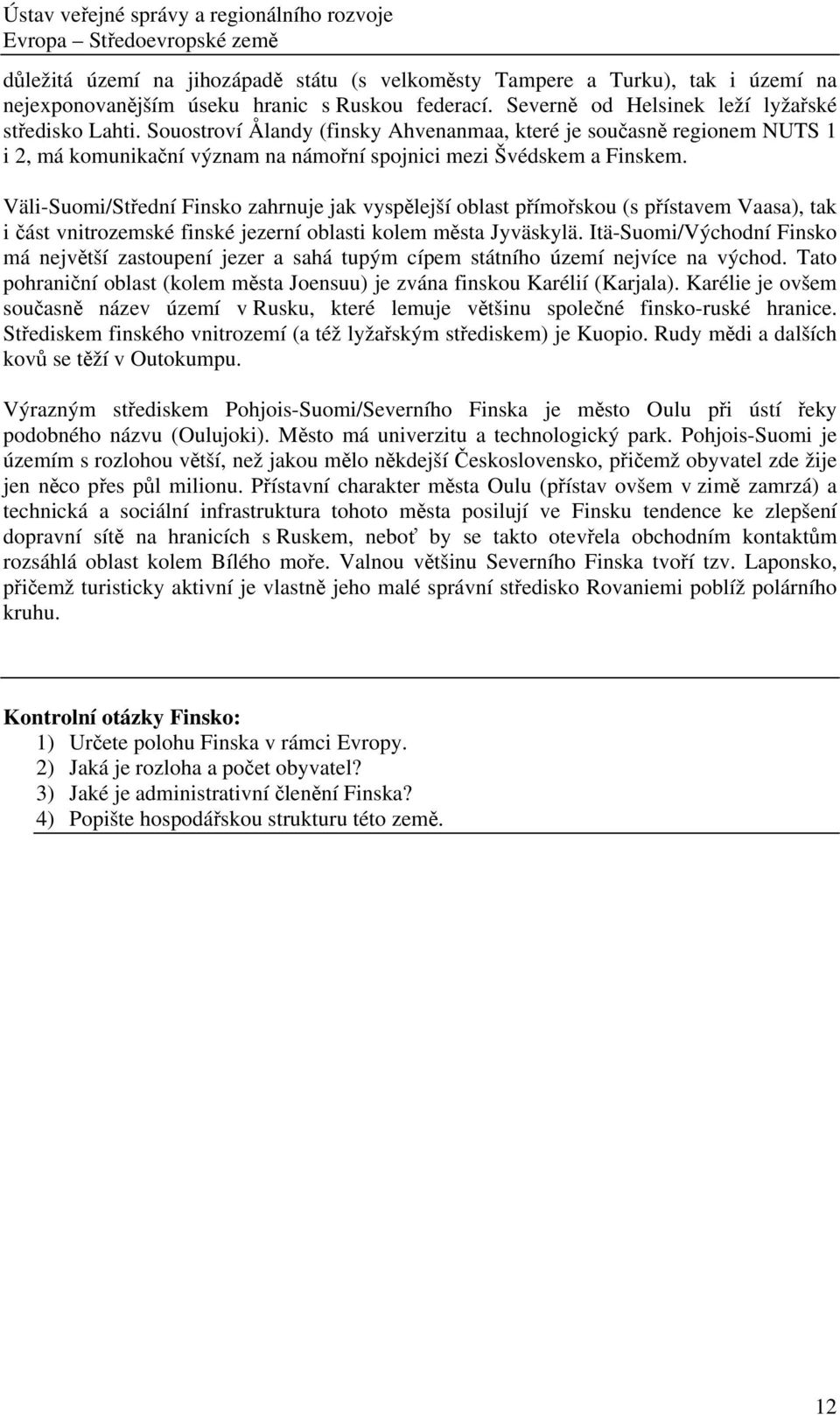 Väli-Suomi/Střední Finsko zahrnuje jak vyspělejší oblast přímořskou (s přístavem Vaasa), tak i část vnitrozemské finské jezerní oblasti kolem města Jyväskylä.