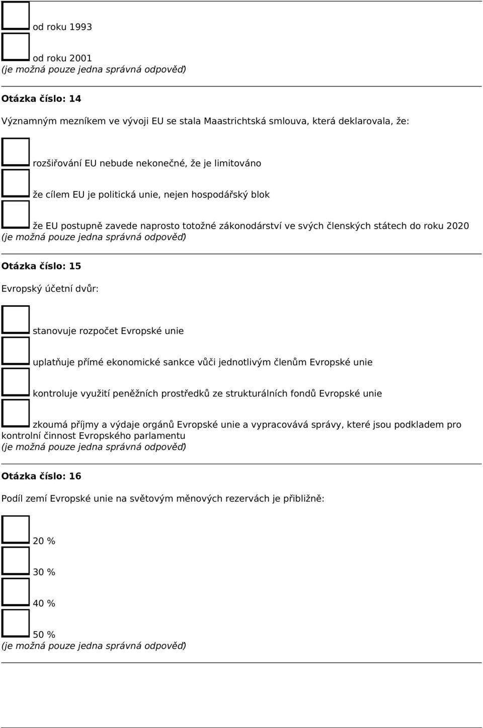 Evropské unie uplatňuje přímé ekonomické sankce vůči jednotlivým členům Evropské unie kontroluje využití peněžních prostředků ze strukturálních fondů Evropské unie zkoumá příjmy a výdaje orgánů